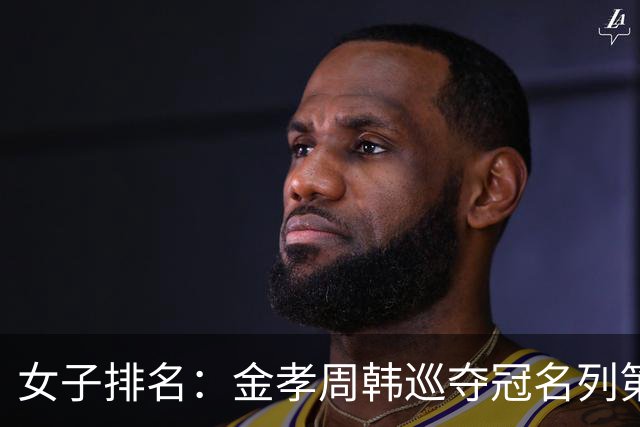 女子排名：金孝周韩巡夺冠名列第三 河本结列50位